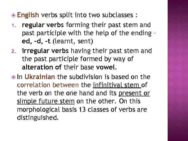  English verbs split into two subclasses : 1. regular verbs forming their past