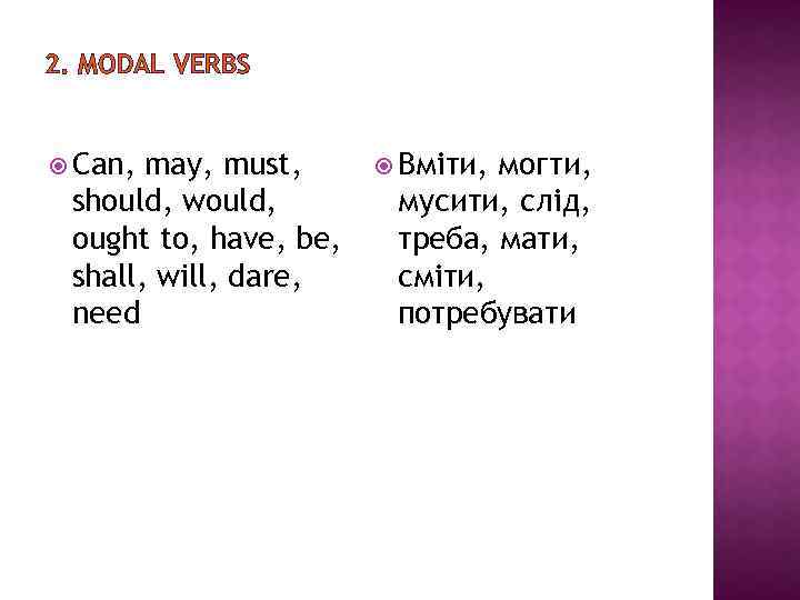 2. MODAL VERBS Can, may, must, should, would, ought to, have, be, shall, will,