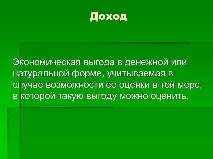 Доход Экономическая выгода в денежной или натуральной форме, учитываемая в случае возможности ее оценки