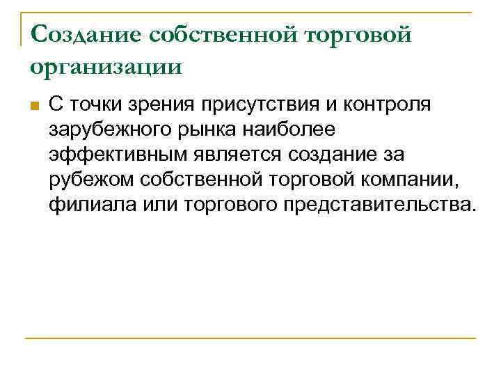 Создание собственной торговой организации С точки зрения присутствия и контроля зарубежного рынка наиболее эффективным