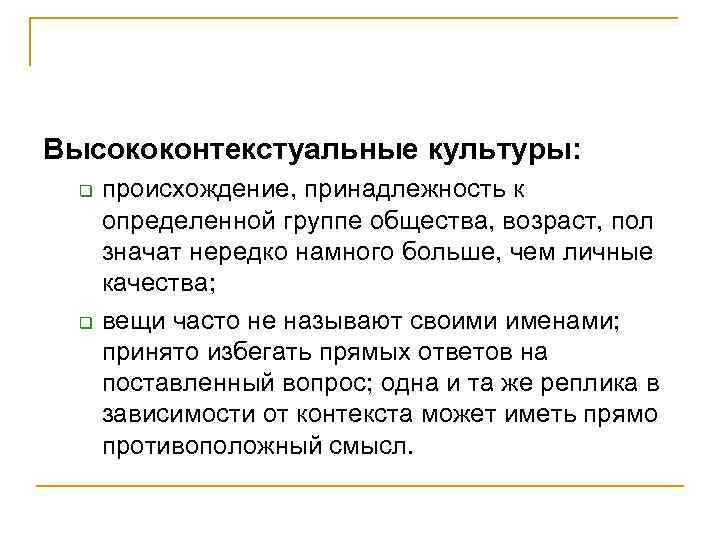 Высококонтекстуальные культуры: происхождение, принадлежность к определенной группе общества, возраст, пол значат нередко намного больше,