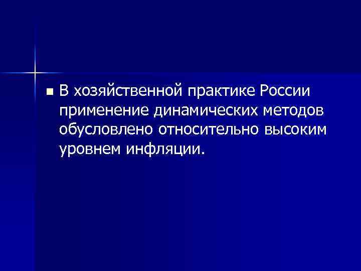 n В хозяйственной практике России применение динамических методов обусловлено относительно высоким уровнем инфляции. 