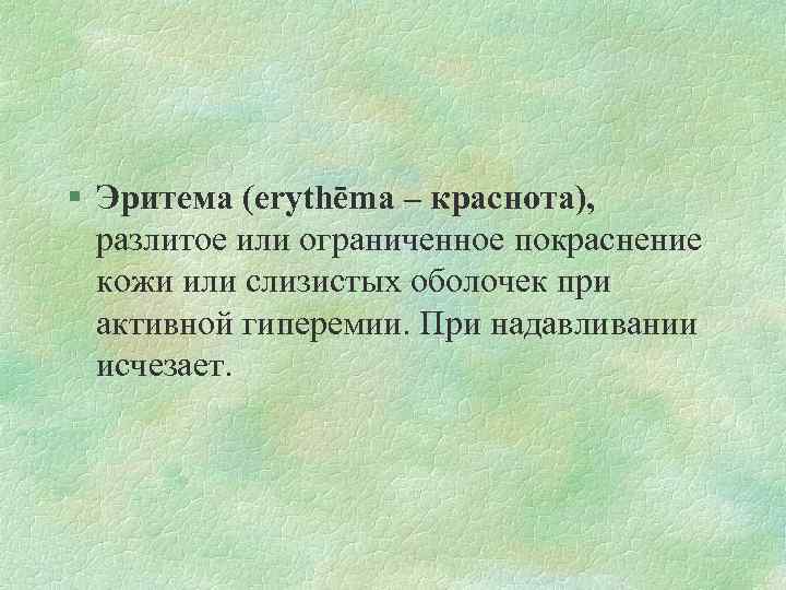 § Эритема (erythēma – краснота), разлитое или ограниченное покраснение кожи или слизистых оболочек при