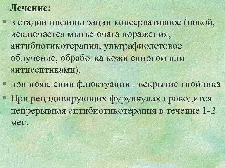  Лечение: § в стадии инфильтрации консервативное (покой, исключается мытье очага поражения, антибиотикотерапия, ультрафиолетовое