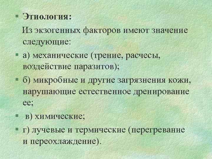 § Этиология: Из экзогенных факторов имеют значение следующие: § а) механические (трение, расчесы, воздействие