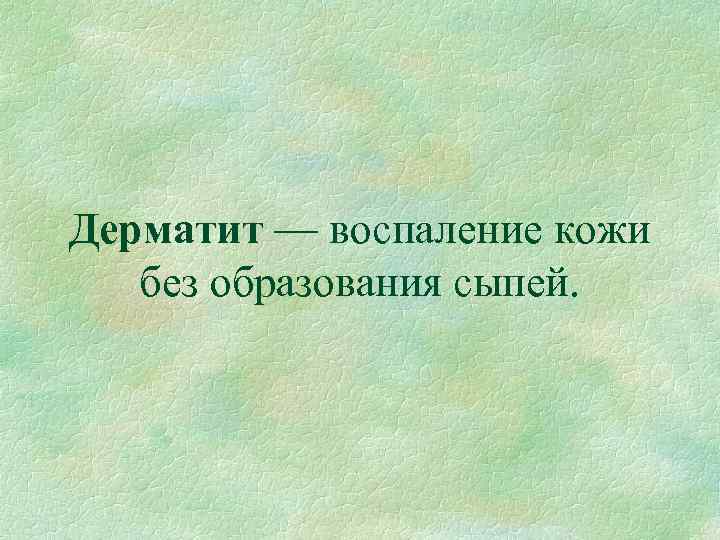 Дерматит — воспаление кожи без образования сыпей. 