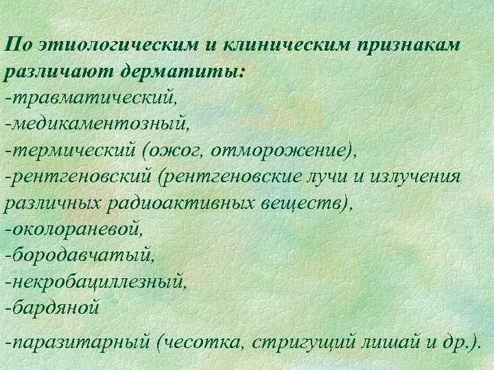 По этиологическим и клиническим признакам различают дерматиты: -травматический, -медикаментозный, -термический (ожог, отморожение), -рентгеновский (рентгеновские