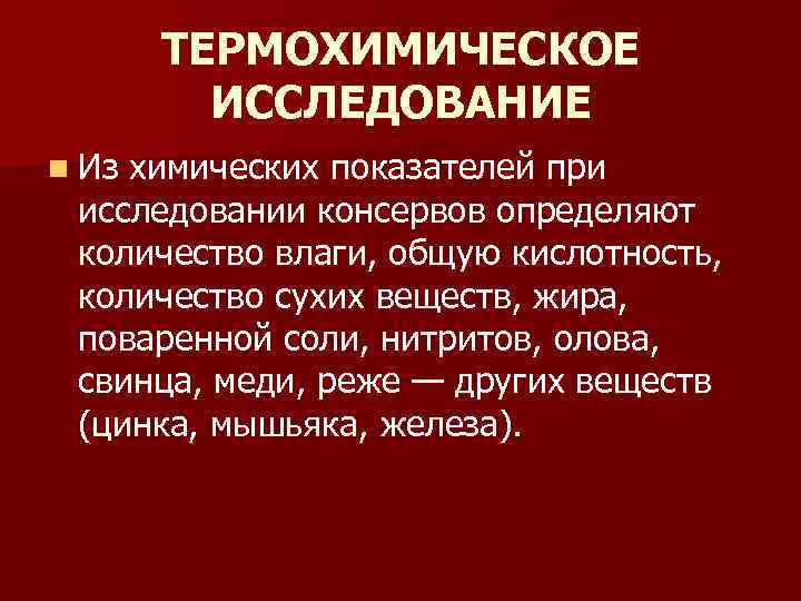 ТЕРМОХИМИЧЕСКОЕ ИССЛЕДОВАНИЕ n Из химических показателей при исследовании консервов определяют количество влаги, общую кислотность,