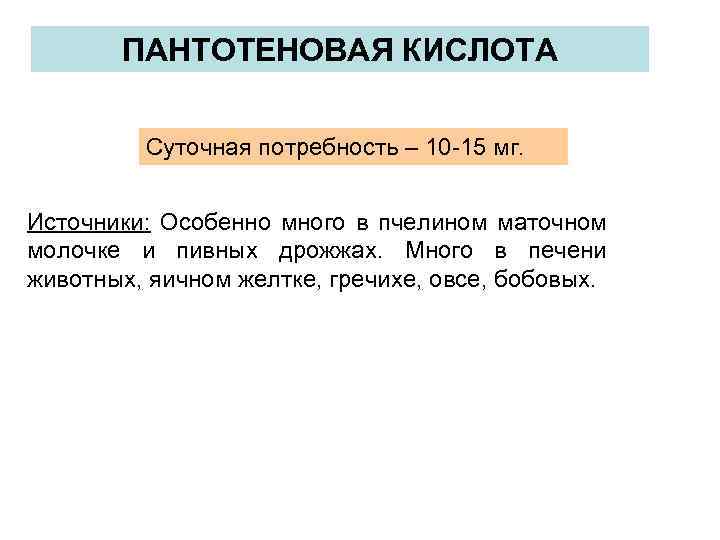 ПАНТОТЕНОВАЯ КИСЛОТА Суточная потребность – 10 -15 мг. Источники: Особенно много в пчелином маточном