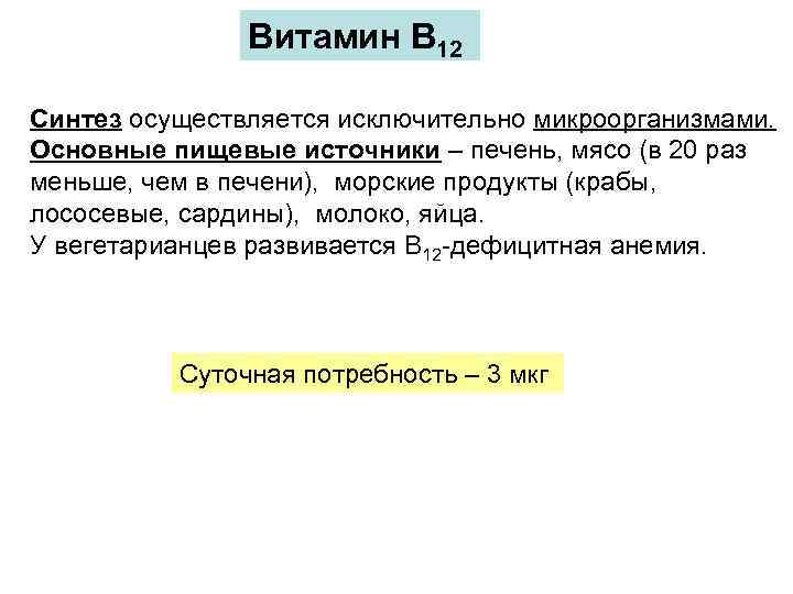 Витамин В 12 Синтез осуществляется исключительно микроорганизмами. Основные пищевые источники – печень, мясо (в