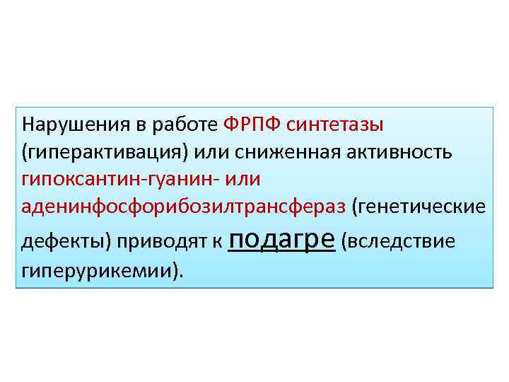 Нарушения в работе ФРПФ синтетазы (гиперактивация) или сниженная активность гипоксантин-гуанин- или аденинфосфорибозилтрансфераз (генетические дефекты)