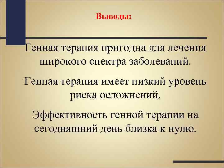 Выводы: Генная терапия пригодна для лечения широкого спектра заболеваний. Генная терапия имеет низкий уровень