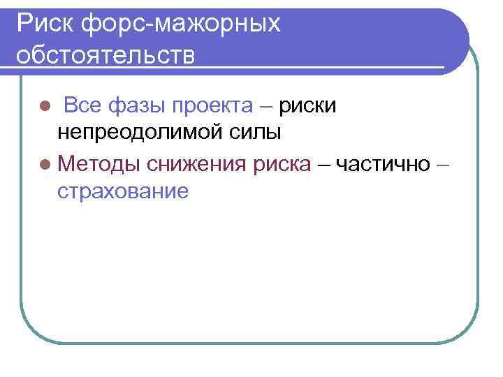 Риск форс-мажорных обстоятельств Все фазы проекта – риски непреодолимой силы l Методы снижения риска