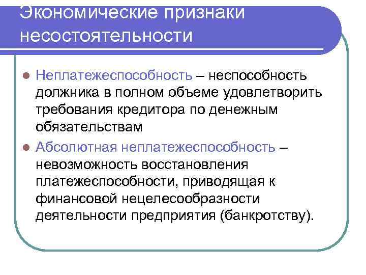 Экономические признаки несостоятельности Неплатежеспособность – неспособность должника в полном объеме удовлетворить требования кредитора по
