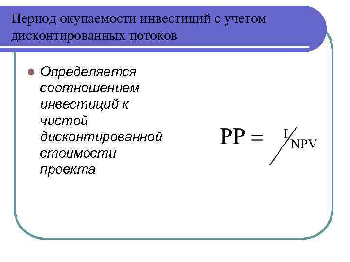 Период окупаемости инвестиций с учетом дисконтированных потоков l Определяется соотношением инвестиций к чистой дисконтированной