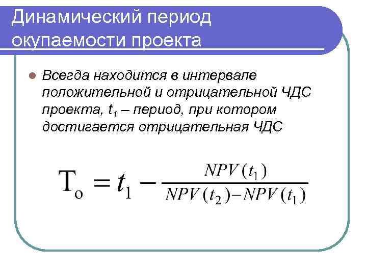 Динамический период окупаемости проекта l Всегда находится в интервале положительной и отрицательной ЧДС проекта,
