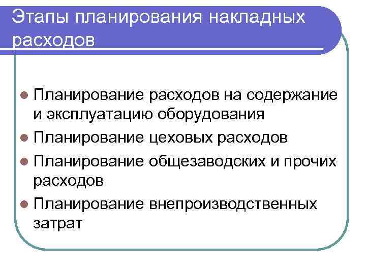 Этапы планирования накладных расходов l Планирование расходов на содержание и эксплуатацию оборудования l Планирование