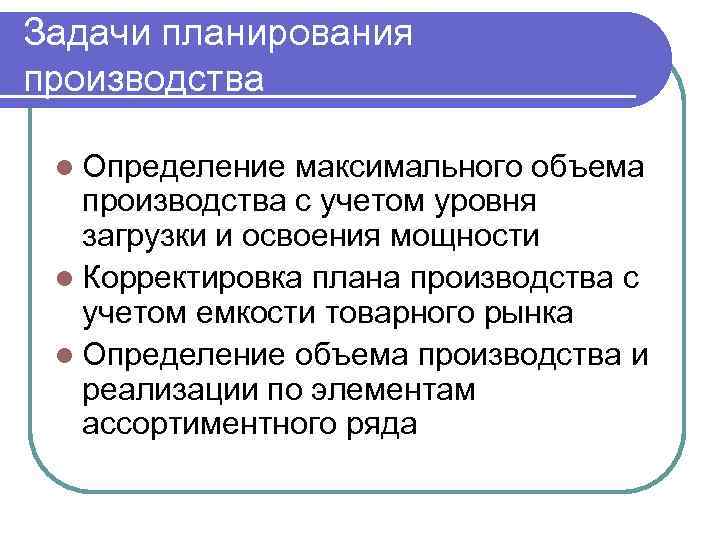 Задачи планирования производства l Определение максимального объема производства с учетом уровня загрузки и освоения