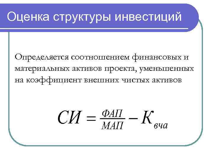 Оценка структуры инвестиций Определяется соотношением финансовых и материальных активов проекта, уменьшенных на коэффициент внешних