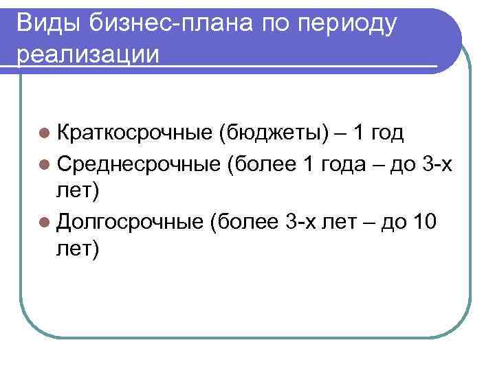 Виды бизнес-плана по периоду реализации l Краткосрочные (бюджеты) – 1 год l Среднесрочные (более