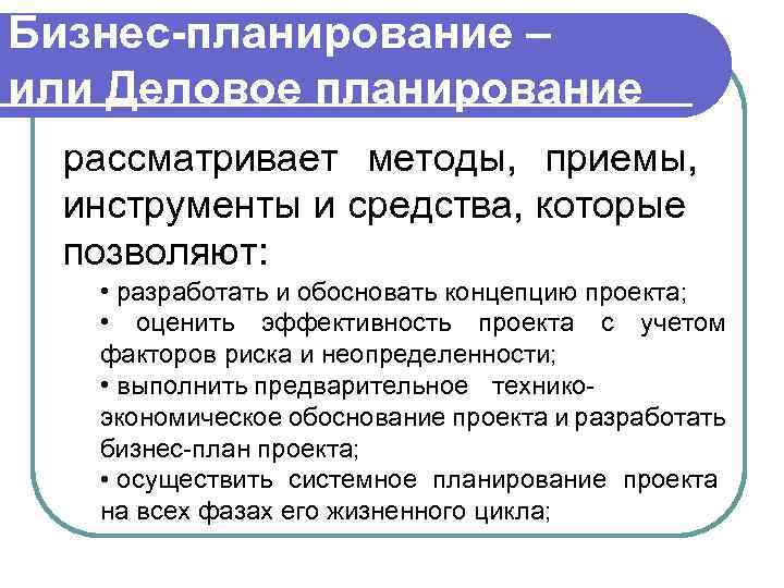 Бизнес-планирование – или Деловое планирование рассматривает методы, приемы, инструменты и средства, которые позволяют: •