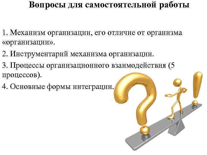 Вопросы для самостоятельной работы 1. Механизм организации, его отличие от организма «организации» . 2.
