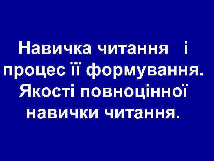 Навичка читання і процес її формування. Якості повноцінної навички читання. 
