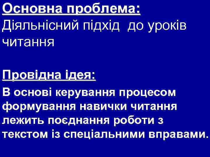 Основна проблема: Діяльнісний підхід до уроків читання Провідна ідея: В основі керування процесом формування