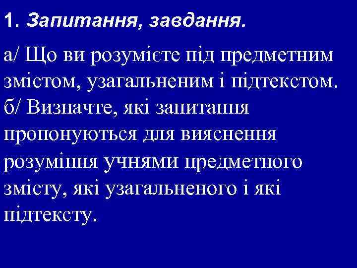 1. Запитання, завдання. а/ Що ви розумієте під предметним змістом, узагальненим і підтекстом. б/