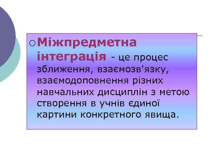 ¡ Міжпредметна інтеграція - це процес зближення, взаємозв'язку, взаємодоповнення різних навчальних дисциплін з метою