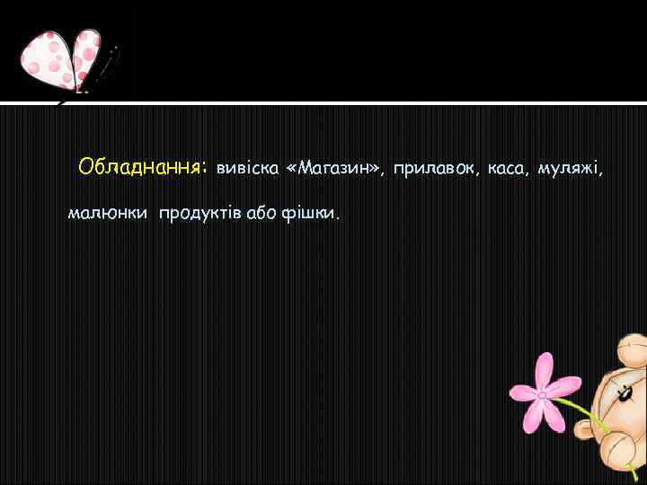 Обладнання: вивіска «Магазин» , прилавок, каса, муляжі, малюнки продуктів або фішки. 