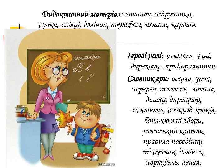 Дидактичний матеріал: зошити, підручники, ручки, олівці, дзвінок, портфелі, пенали, картон. Ігрові ролі: учитель, учні,