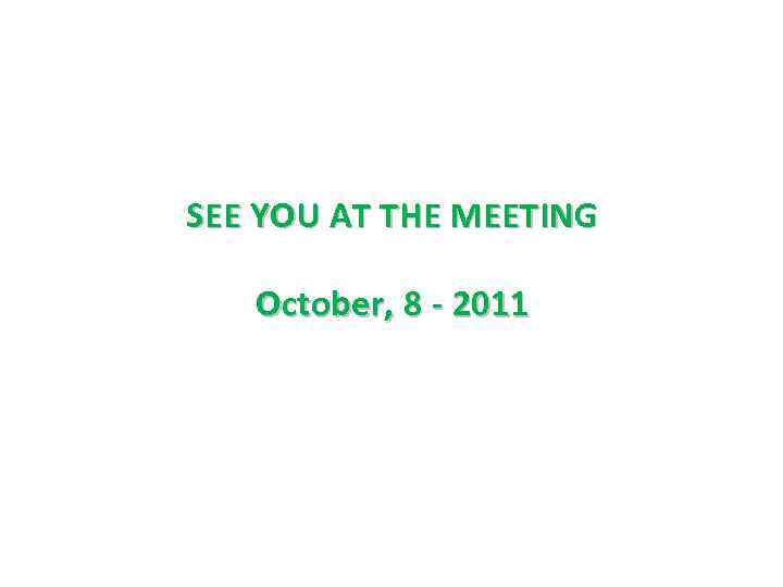 SEE YOU AT THE MEETING October, 8 - 2011 