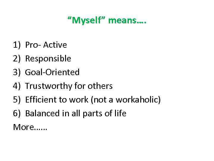 “Myself” means…. 1) Pro- Active 2) Responsible 3) Goal-Oriented 4) Trustworthy for others 5)