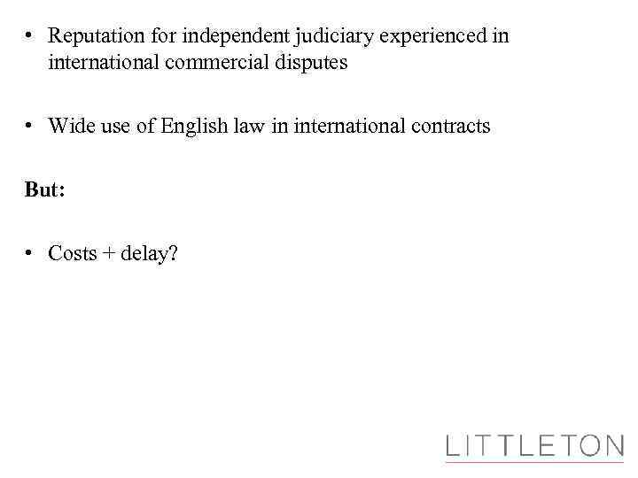  • Reputation for independent judiciary experienced in international commercial disputes • Wide use