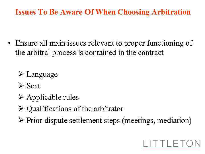 Issues To Be Aware Of When Choosing Arbitration • Ensure all main issues relevant