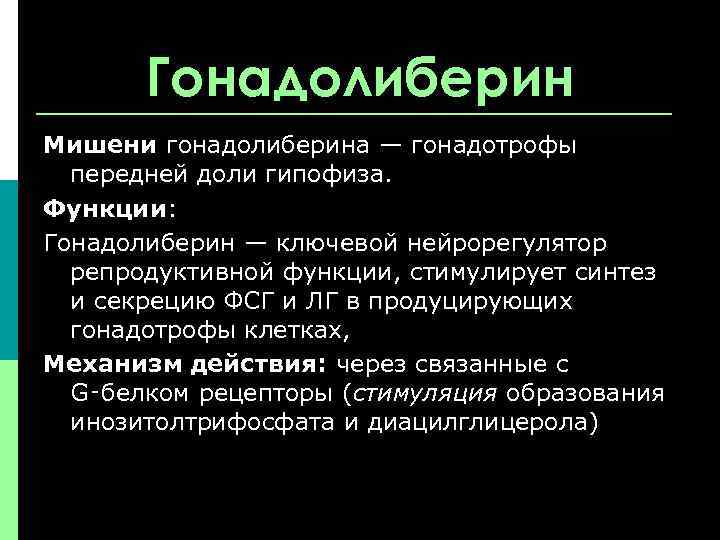 Гонадолиберин Мишени гонадолиберина — гонадотрофы передней доли гипофиза. Функции: Гонадолиберин — ключевой нейрорегулятор репродуктивной