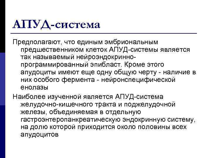 АПУД-система Предполагают, что единым эмбриональным предшественником клеток АПУД-системы является так называемый нейроэндокриннопрограммированный эпибласт. Кроме