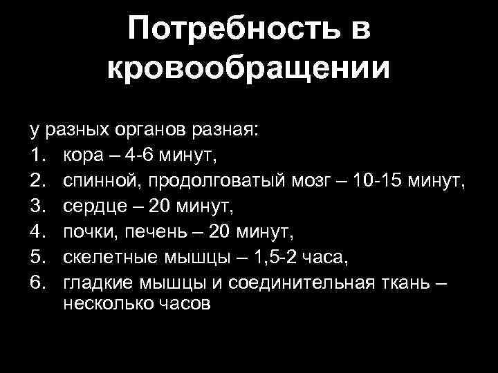 Потребность в кровообращении у разных органов разная: 1. кора – 4 6 минут, 2.