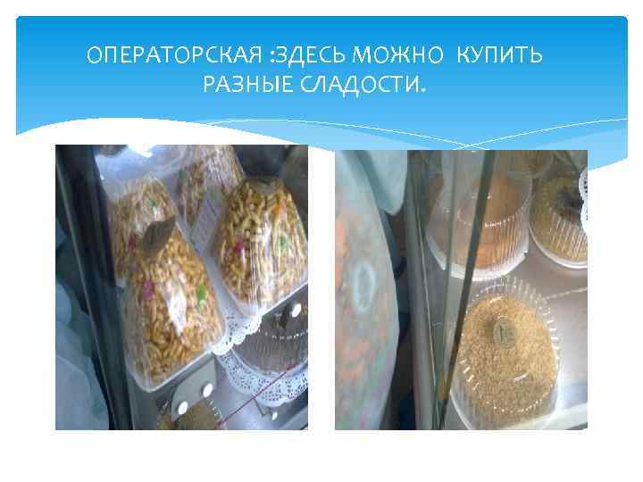ОПЕРАТОРСКАЯ : ЗДЕСЬ МОЖНО КУПИТЬ РАЗНЫЕ СЛАДОСТИ. 