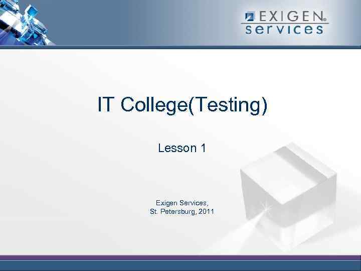 IT College(Testing) Lesson 1 Exigen Services, St. Petersburg, 2011 