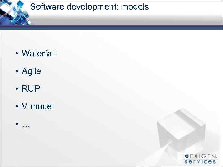 Software development: models • Waterfall • Agile • RUP • V-model • … 