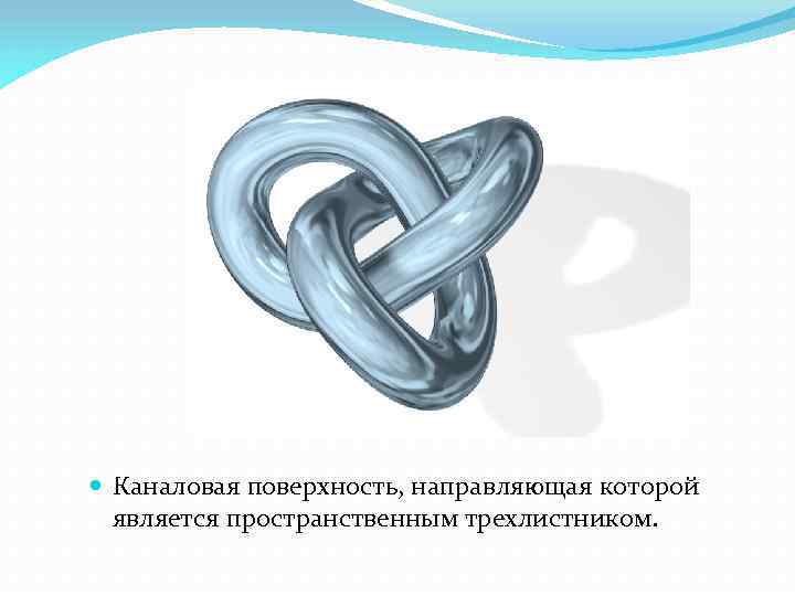  Каналовая поверхность, направляющая которой является пространственным трехлистником. 