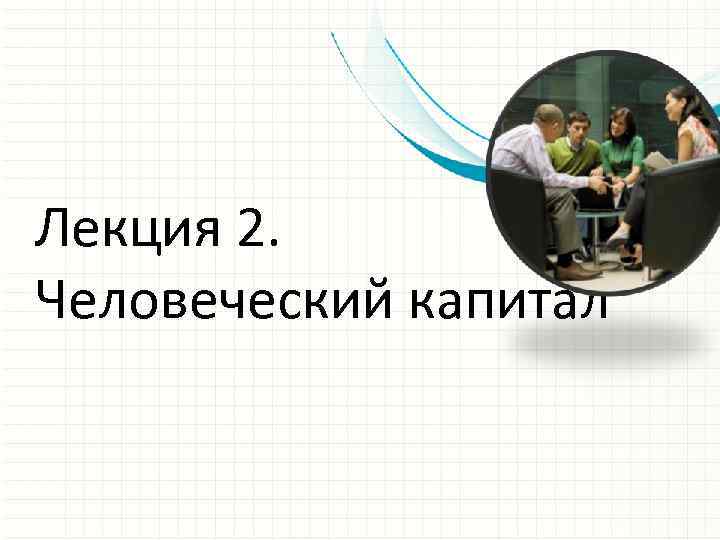 Лекция 2. Человеческий капитал 