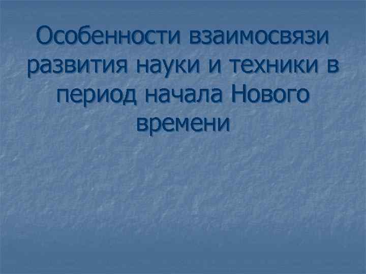 Особенности взаимосвязи развития науки и техники в период начала Нового времени 