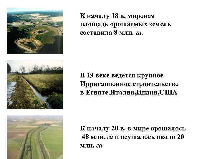 К началу 18 в. мировая площадь орошаемых земель составила 8 млн. га. В 19