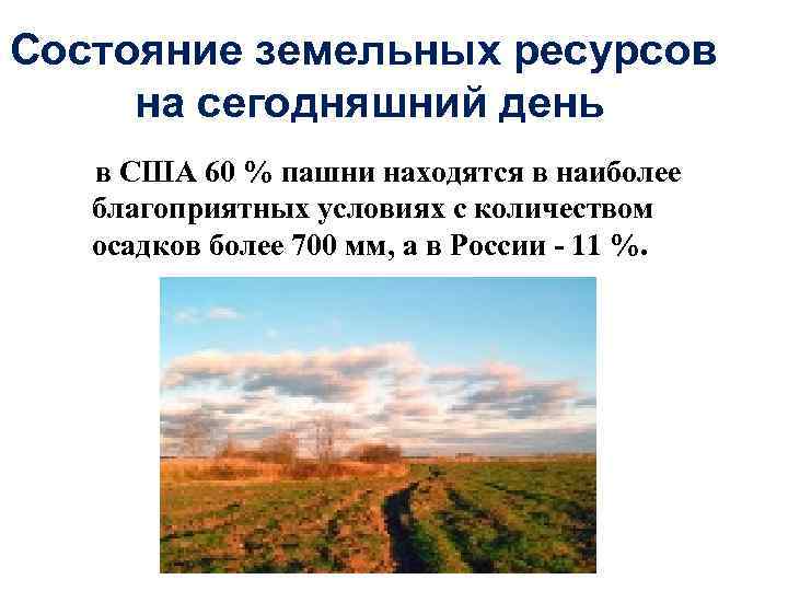 Состояние земельных ресурсов на сегодняшний день в США 60 % пашни находятся в наиболее