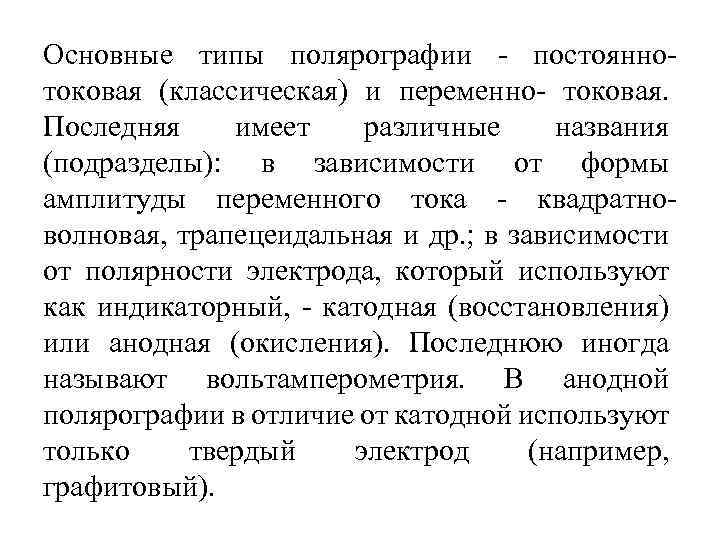 Основные типы полярографии постоянно токовая (классическая) и переменно токовая. Последняя имеет различные названия (подразделы):