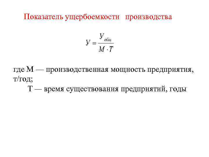 Показатель ущербоемкости производства где М — производственная мощность предприятия, т/год; Т — время существования