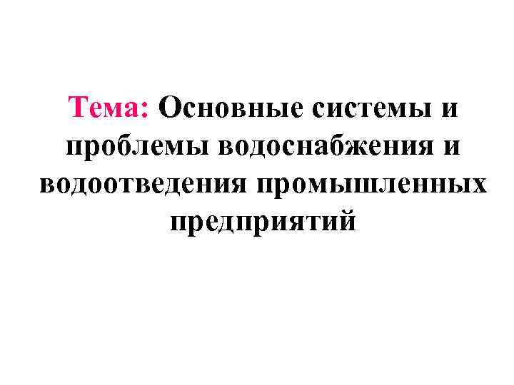Тема: Основные системы и проблемы водоснабжения и водоотведения промышленных предприятий 